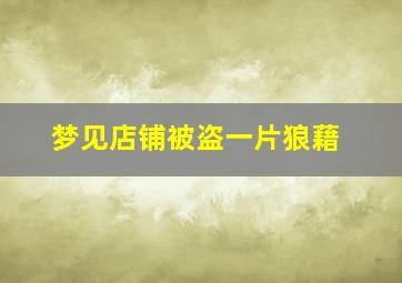 梦见店铺被盗一片狼藉