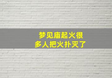 梦见庙起火很多人把火扑灭了