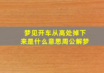 梦见开车从高处掉下来是什么意思周公解梦