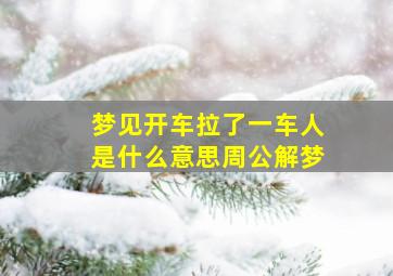 梦见开车拉了一车人是什么意思周公解梦