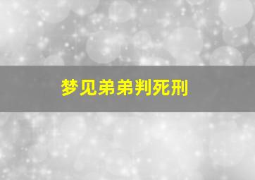 梦见弟弟判死刑