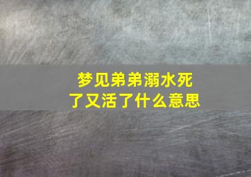 梦见弟弟溺水死了又活了什么意思