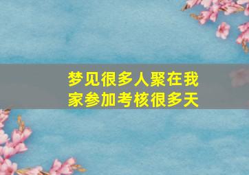 梦见很多人聚在我家参加考核很多天