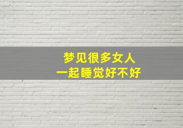 梦见很多女人一起睡觉好不好