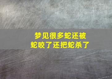 梦见很多蛇还被蛇咬了还把蛇杀了