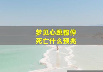 梦见心跳骤停死亡什么预兆