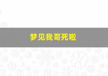 梦见我哥死啦