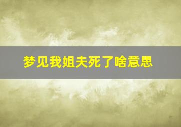 梦见我姐夫死了啥意思