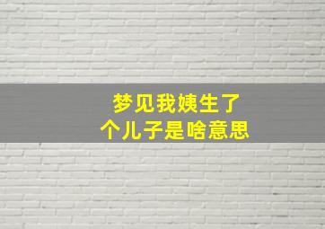 梦见我姨生了个儿子是啥意思