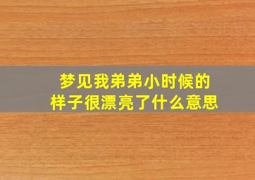 梦见我弟弟小时候的样子很漂亮了什么意思