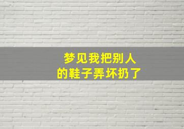 梦见我把别人的鞋子弄坏扔了