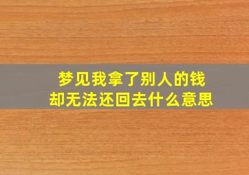 梦见我拿了别人的钱却无法还回去什么意思