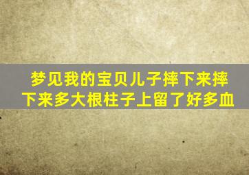 梦见我的宝贝儿子摔下来摔下来多大根柱子上留了好多血