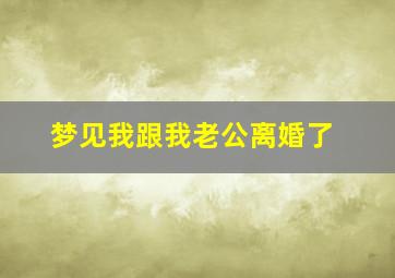 梦见我跟我老公离婚了