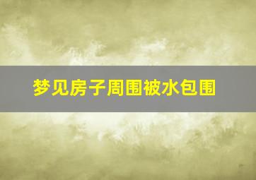 梦见房子周围被水包围