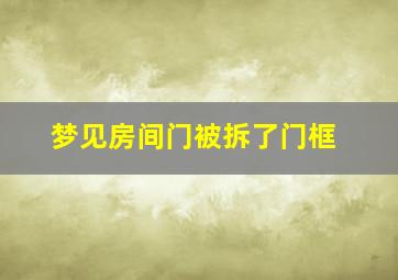 梦见房间门被拆了门框