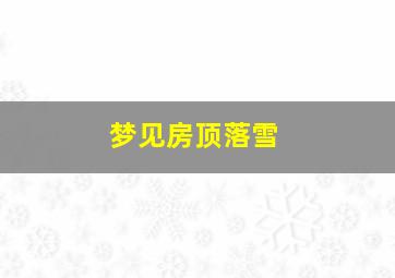 梦见房顶落雪