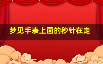 梦见手表上面的秒针在走