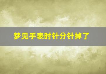 梦见手表时针分针掉了