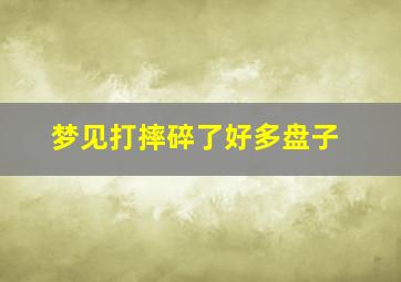 梦见打摔碎了好多盘子