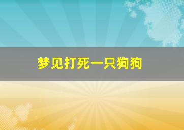 梦见打死一只狗狗