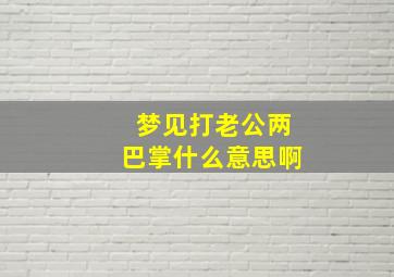 梦见打老公两巴掌什么意思啊