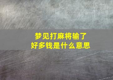 梦见打麻将输了好多钱是什么意思