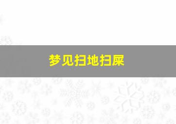 梦见扫地扫屎