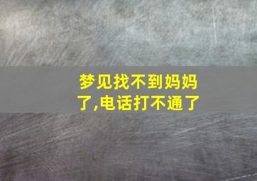 梦见找不到妈妈了,电话打不通了