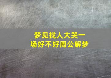 梦见找人大哭一场好不好周公解梦