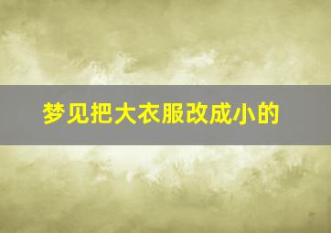 梦见把大衣服改成小的