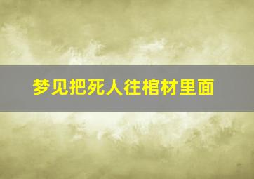 梦见把死人往棺材里面