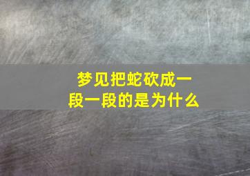 梦见把蛇砍成一段一段的是为什么