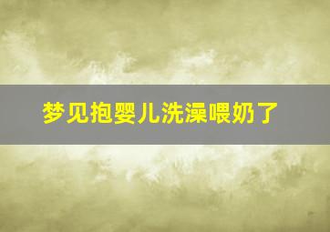 梦见抱婴儿洗澡喂奶了