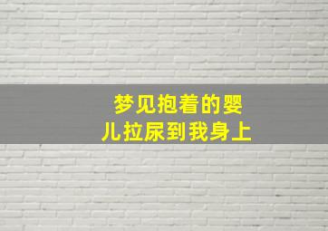 梦见抱着的婴儿拉尿到我身上