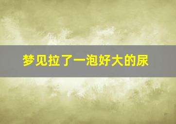 梦见拉了一泡好大的尿