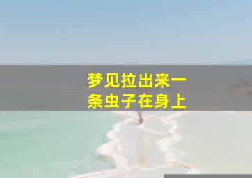 梦见拉出来一条虫子在身上