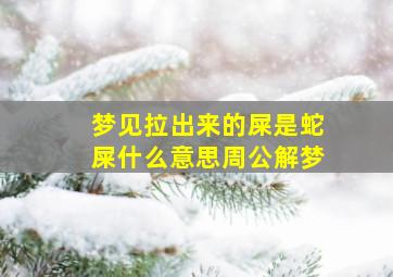 梦见拉出来的屎是蛇屎什么意思周公解梦