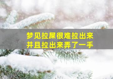 梦见拉屎很难拉出来并且拉出来弄了一手