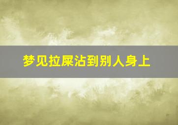 梦见拉屎沾到别人身上