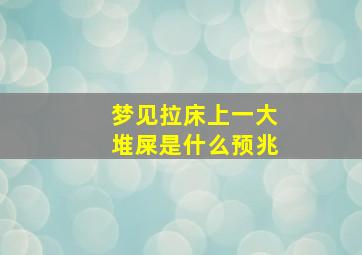 梦见拉床上一大堆屎是什么预兆