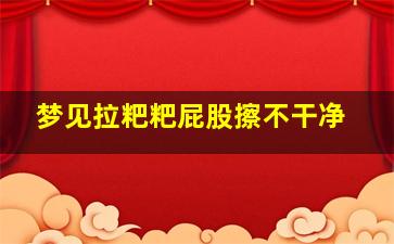 梦见拉粑粑屁股擦不干净