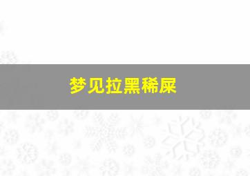 梦见拉黑稀屎