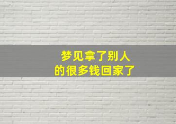 梦见拿了别人的很多钱回家了