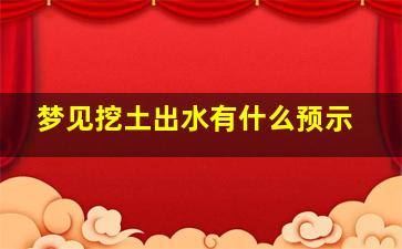 梦见挖土出水有什么预示