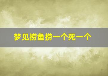 梦见捞鱼捞一个死一个