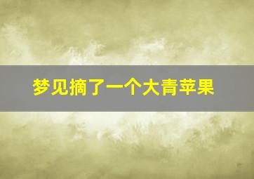 梦见摘了一个大青苹果