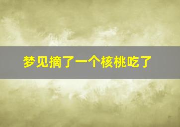 梦见摘了一个核桃吃了