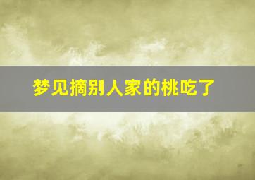 梦见摘别人家的桃吃了