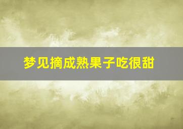 梦见摘成熟果子吃很甜